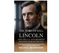 The Plot to Kill Lincoln and the U.S. Government (Booth’s Web of Deceit): The Shocking Truth Behind the Attempted Assassinations of Andrew Johnson and William Seward