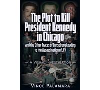 The Plot to Kill President Kennedy in Chicago: And the Other Traces of Conspiracy Leading to the Assassination of Jfk: a Visual Investigation
