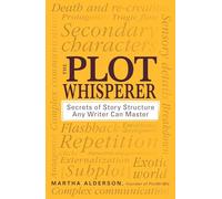 The Plot Whisperer: Secrets of Story Structure Any Writer Can Master