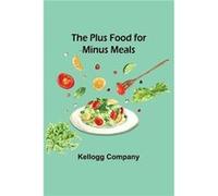 The Plus Food for Minus Meals - Kellogg Company - Alpha Editions - Livre en Anglais Kellogg CompanyKellogg Company (Auteur)