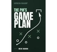 The PM’s Game Plan: See the whole field. Master every position. Deliver the win.