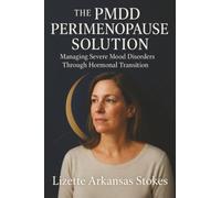 The PMDD Perimenopause Solution: Managing Severe Mood Disorders Through Hormonal Transition