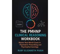 The PMHNP Clinical Reasoning Workbook: Master Real-World Cases in Psychiatric Prescribing and Psychopharmacology