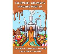 The Pocket Children’s Coloring Book 10: Robots + Machines: Coloring Book for Mindfulness: Relax and Unwind with Cute Robots and Machines to Color