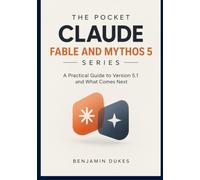 THE POCKET CLAUDE FABLE AND MYTHOS 5 SERIES: A Practical Guide to Version 5.1 and What Comes Next