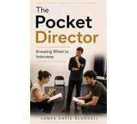 The Pocket Director: Knowing When to Intervene: 50 Practical Principles for Leading, Watching and Letting the Work Develop