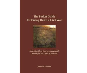 The Pocket Guide for Facing Down a Civil War: Surprising ideas from everyday people who shifted the cycles of violence