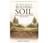 The Pocket Guide To Building Soil: A Living Foundation for Regenerative Soil, Compost, and Resilient Land