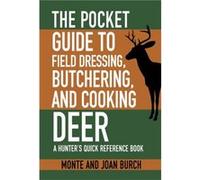 The Pocket Guide to Field Dressing Butchering and Cooking Deer A Hunters Quick Reference Book by Monte Burch & Joan Burch Monte Burch Joan Burch (Auteur)