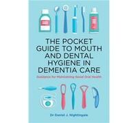 The Pocket Guide to Mouth and Dental Hygiene in Dementia Care by Dr Daniel Nightingale Dr Daniel Nightingale (Auteur)