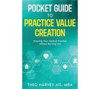 The Pocket Guide to Practice Value Creation Growing Your Medical Practice without Burning Out - Theo Harvey - THJ Solutions LLC - Livre en Anglais Theo HarveyTheo Harvey (Auteur)