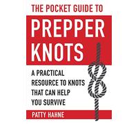 The Pocket Guide to Prepper Knots: A Practical Resource to Knots That Can Help You Survive