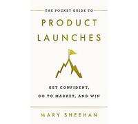 The Pocket Guide to Product Launches: Get Confident, Go to Market, and Win