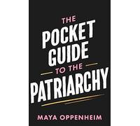 The Pocket Guide to the Patriarchy: the truth about misogyny, and how it affects us all