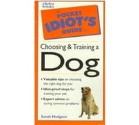The Pocket Idiot's Guide to Choosing & Training a Dog, The Pocket Idiot's Guide Series Sarah Hodgson (Auteur)