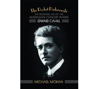 The Pocket Paderewski: The Beguiling Life of the Australian Concert Pianist Edward Cahill