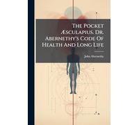 The Pocket Æsculapius. Dr. Abernethy's Code Of Health And Long Life