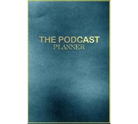 The Podcast Planner: A Podcast Workbook With Podcast Episode Planner, Custom Show Planning Journal For Podcasters, Hosts, Producers & Entrepreneurs