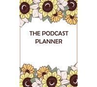The Podcast Planner: A Podcast Workbook With Podcast Episode Planner, Custom Show Planning Journal For Podcasters, Hosts, Producers & Entrepreneurs