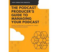 The Podcast Producer's Guide to Managing Your Podcast