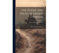 The Poems And Prose Of Ernest Dowson; Memoir /By Arthur Symons.. -