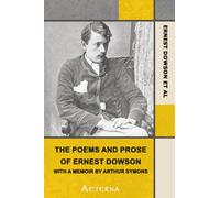 The Poems and Prose of Ernest Dowson, With a Memoir by Arthur Symons