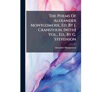 The Poems Of Alexander Montgomerie, Ed. By J. Cranstoun. [with] Vol., Ed., By G. Stevenson