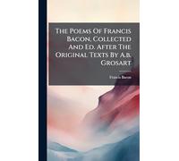 The Poems Of Francis Bacon, Collected And Ed. After The Original Texts By A.b. Grosart