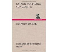 The Poems Of Goethe Translated In The Original Metres