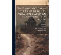 The Poems Of Ossian In The Original Gaelic. And A Dissertation On The Authenticity Of The Poems; Volume 2