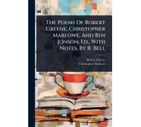 The Poems Of Robert Greene, Christopher Marlowe, And Ben Jonson, Ed., With Notes, By R. Bell