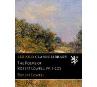 The Poems of Robert Lowell; pp. 1-203