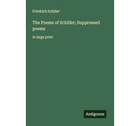 The Poems of Schiller; Suppressed poems: in large print