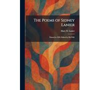 The Poems of Sidney Lanier: Printed in 1920, Edited by His Wife