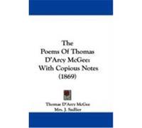 The Poems of Thomas D'Arcy McGee: With Copious Notes (1869) McGee, Thomas D'Arcy (Auteur)