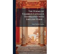 The Poems of Valerius Catullus Translated Into English Verse ..