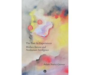 The Poet as Experiencer: Wallace Stevens and Nonhuman Intelligence
