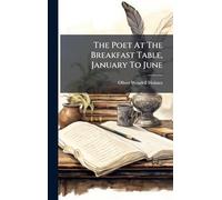 The Poet At The Breakfast Table, January To June