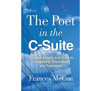 The Poet in the C-Suite Bringing Artistry and Voice to Leadership, Innovation, and Teamwork - Frances McCue - Columbia Business School Publishing - ebook (ePub) - Livre
