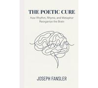 THE POETIC CURE: How Rhythm, Rhyme, and Metaphor Reorganize the Brain