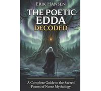 The Poetic Edda Decoded: A Complete Guide to the Sacred Poems of Norse Mythology