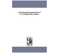 The Poetical And Dramatic Works Of S. T. Coleridge, With A Memoir.