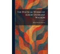 The Poetical Works of Albert Durrant Watson