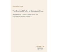 The Poetical Works of Alexander Pope: With Memoir, Critical Dissertation, and Explanatory Notes, Volume 2