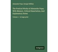 The Poetical Works of Alexander Pope; With Memoir, Critical Dissertation, And Explanatory Notes: Volume 1 - in large print
