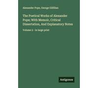 The Poetical Works of Alexander Pope; With Memoir, Critical Dissertation, And Explanatory Notes: Volume 2 - in large print