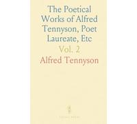 The Poetical Works of Alfred Tennyson, Poet Laureate, Etc