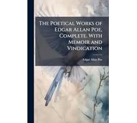 The Poetical Works of Edgar Allan Poe, Complete. With Memoir and Vindication