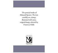 The Poetical Works Of Edmund Spenser. The Text Carefully Rev., And Illustrated With Notes, Original And Selected, By Francis J. Child. Vol. 2