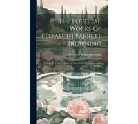 The Poetical Works Of Elizabeth Barrett Browning: Complete In One Volume: Corrected By The Last London Edition